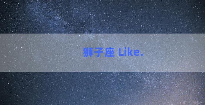 狮子座 Like.